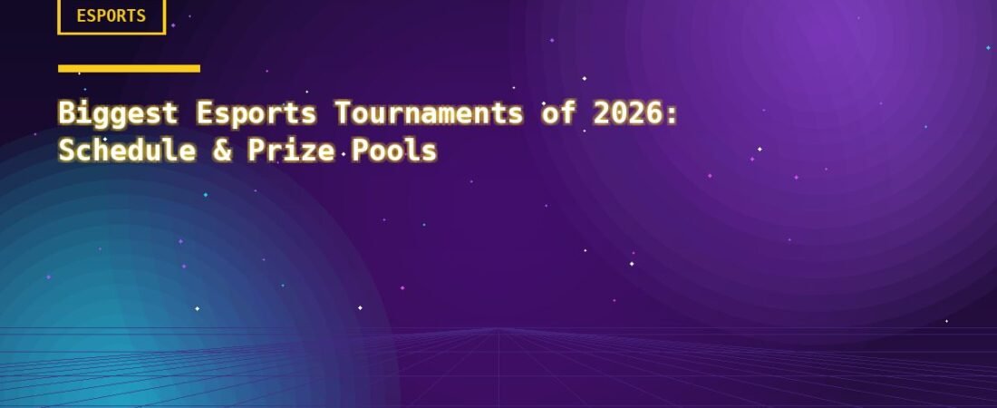 Biggest Esports Tournaments of 2026: Schedule & Prize Pools