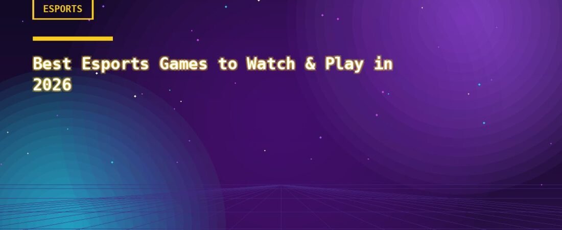 Best Esports Games to Watch & Play in 2026