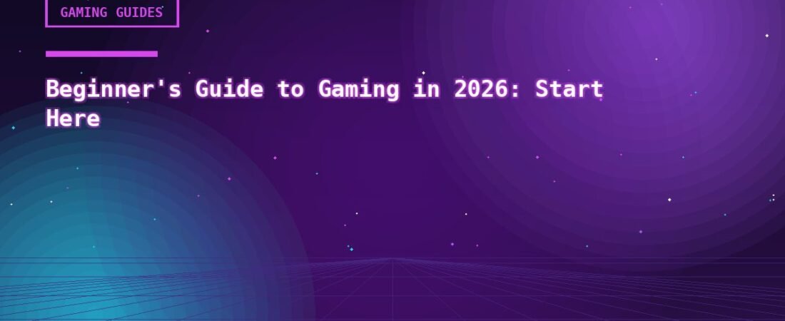 Beginner’s Guide to Gaming in 2026: Start Here