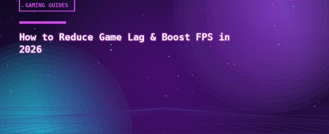 How to Reduce Game Lag & Boost FPS in 2026