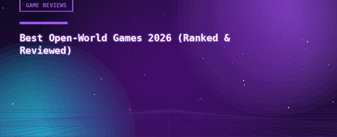 Best Open-World Games 2026 (Ranked & Reviewed)